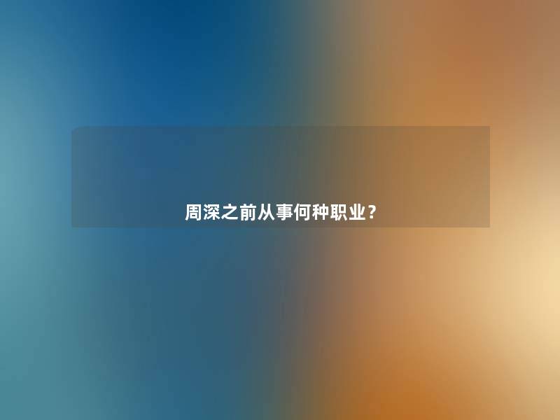 周深之前从事何种职业？