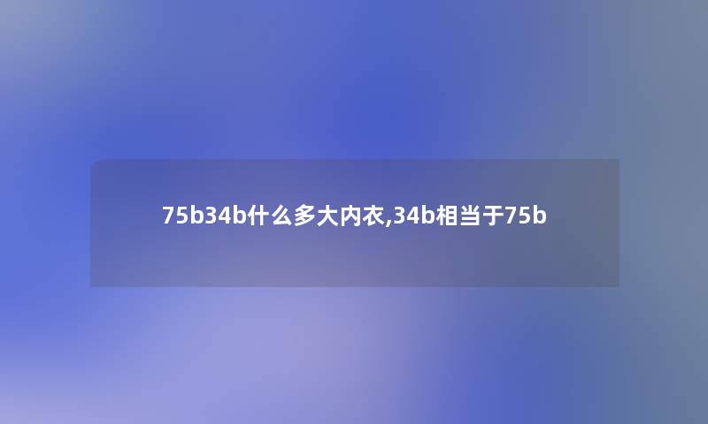 75b34b什么多大内衣,34b相当于75b
