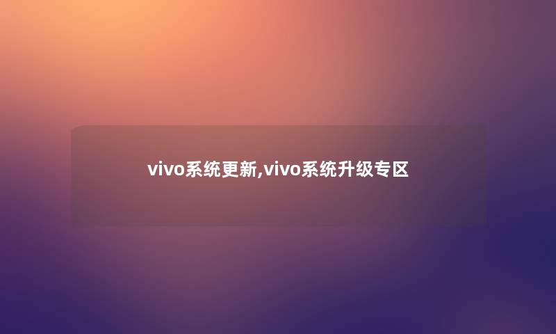 vivo系统更新,vivo系统升级专区 vivo系统更新,vivo系统升级专区