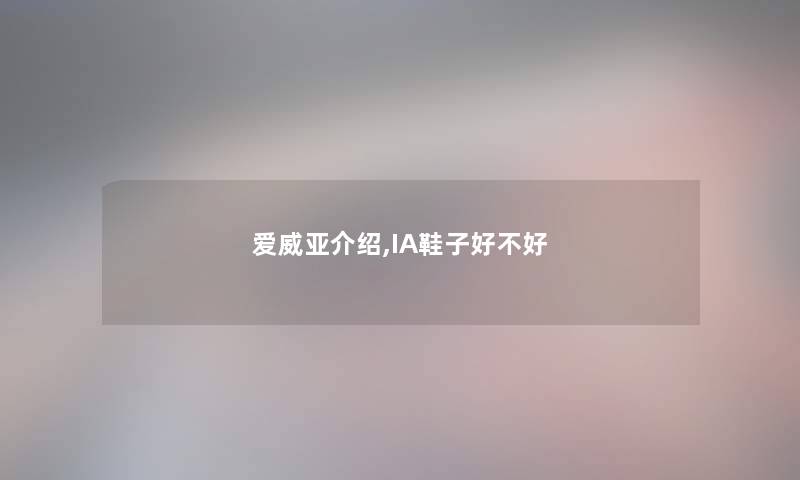 爱威亚介绍,IA鞋子好不好 爱威亚介绍,IA鞋子好不好