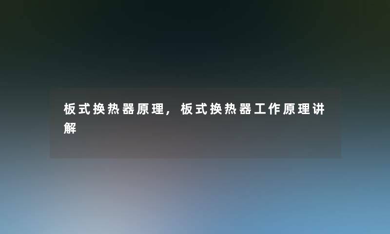 板式换热器原理,板式换热器工作原理讲解 板式换热器原理,板式换热器工作原理讲解