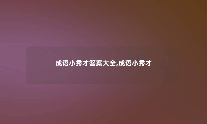 成语小秀才答案大全,成语小秀才 成语小秀才答案大全,成语小秀才