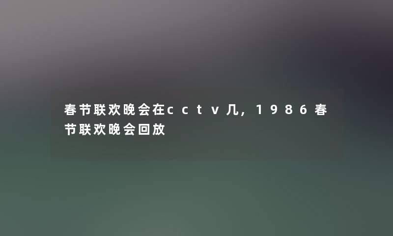 春节联欢晚会在cctv几,1986春节联欢晚会回放