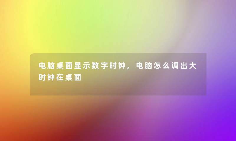 电脑桌面显示数字时钟,电脑怎么调出大时钟在桌面 电脑桌面显示数字时钟,电脑怎么调出大时钟在桌面