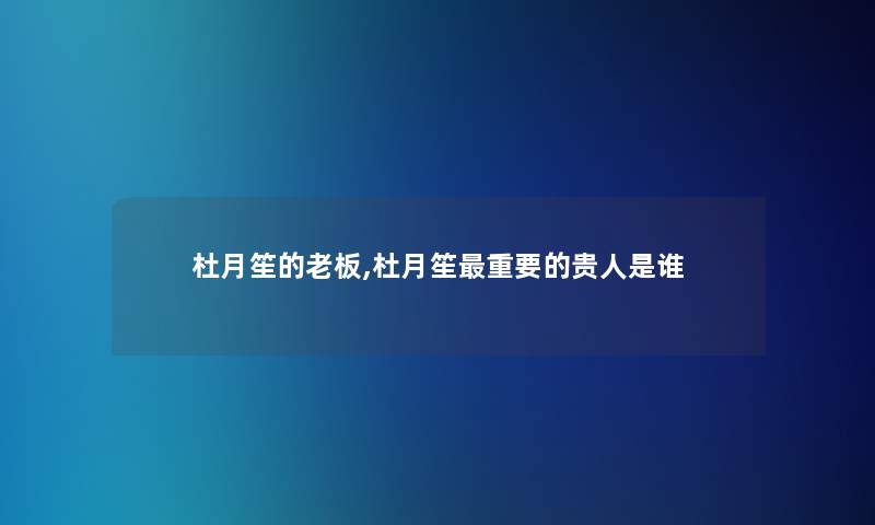 杜月笙的老板,杜月笙重要的贵人是谁 杜月笙的老板,杜月笙重要的贵人是谁