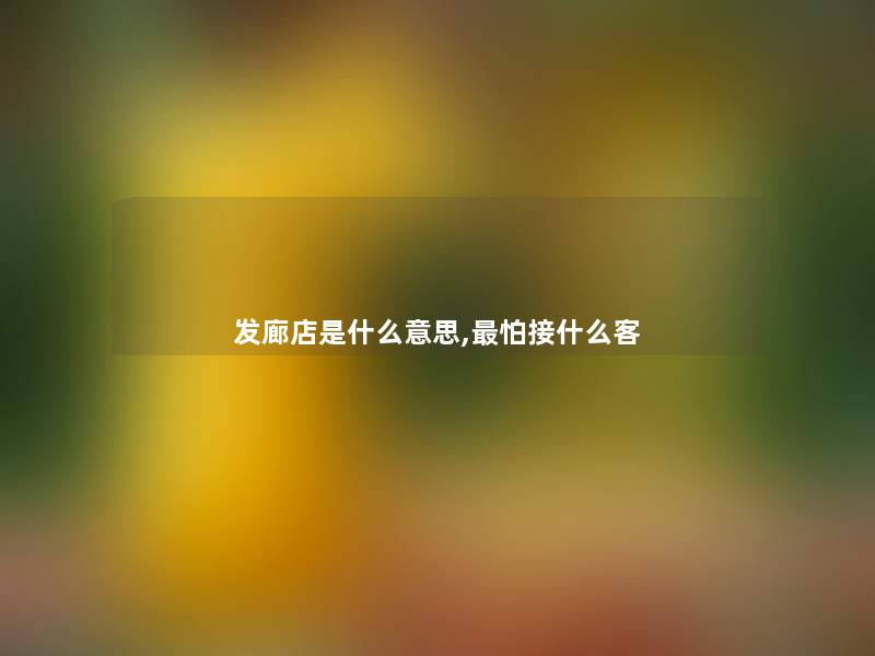 发廊店是什么意思,怕接什么客 发廊店是什么意思,怕接什么客