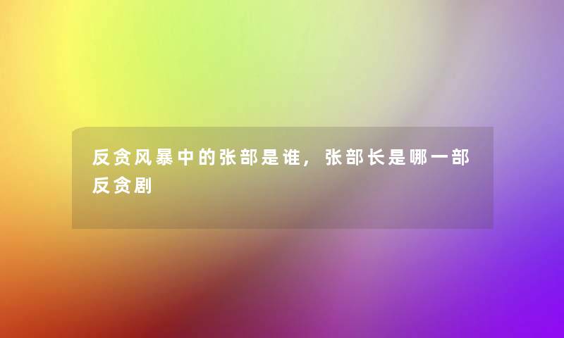 反贪风暴中的张部是谁,张部长是哪一部反贪剧 反贪风暴中的张部是谁,张部长是哪一部反贪剧