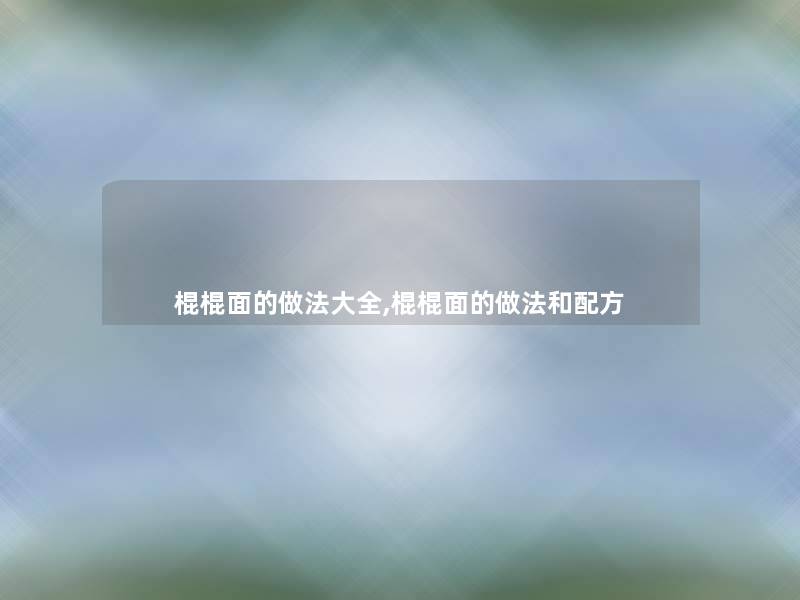棍棍面的做法大全,棍棍面的做法和配方