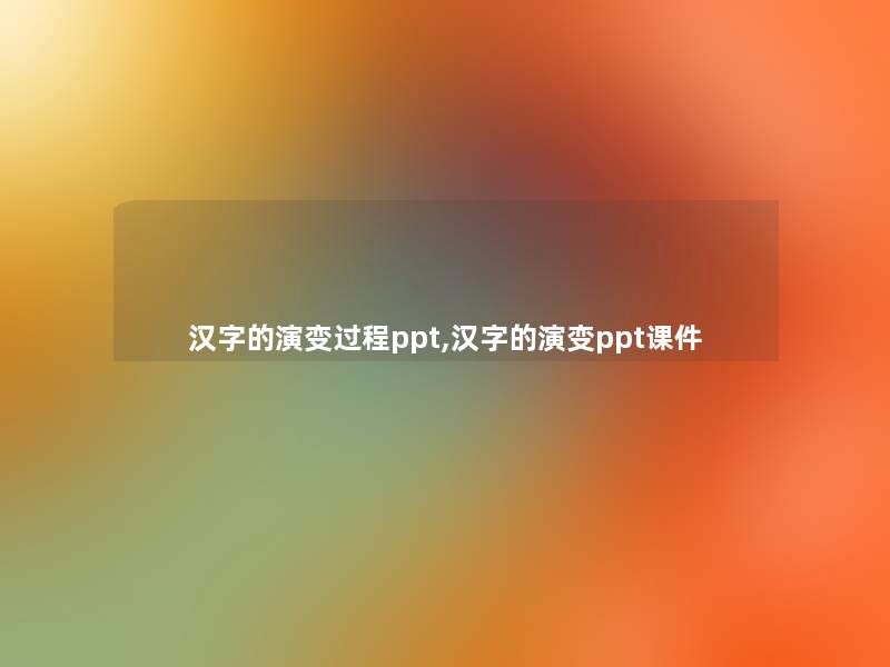 汉字的演变过程ppt,汉字的演变ppt课件 汉字的演变过程ppt,汉字的演变ppt课件