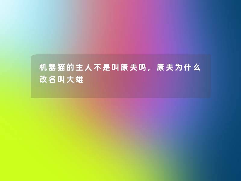 机器猫的主人不是叫康夫吗,康夫为什么改名叫大雄 机器猫的主人不是叫康夫吗,康夫为什么改名叫大雄