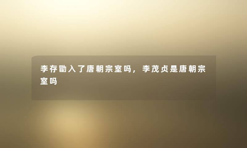 李存勖入了唐朝宗室吗,李茂贞是唐朝宗室吗