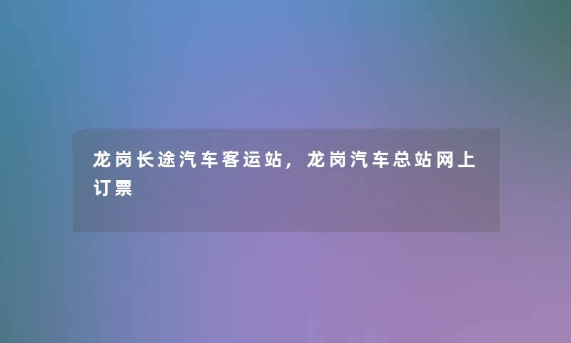 龙岗长途汽车客运站,龙岗汽车总站网上订票