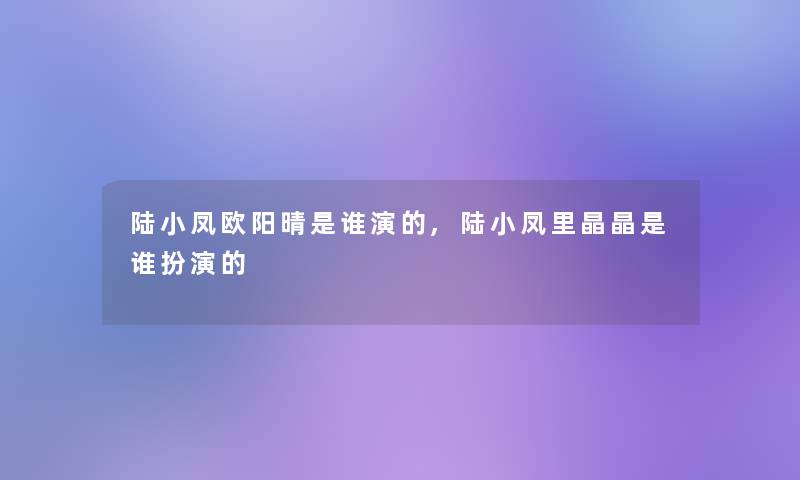 陆小凤欧阳晴是谁演的,陆小凤里晶晶是谁扮演的 陆小凤欧阳晴是谁演的,陆小凤里晶晶是谁扮演的
