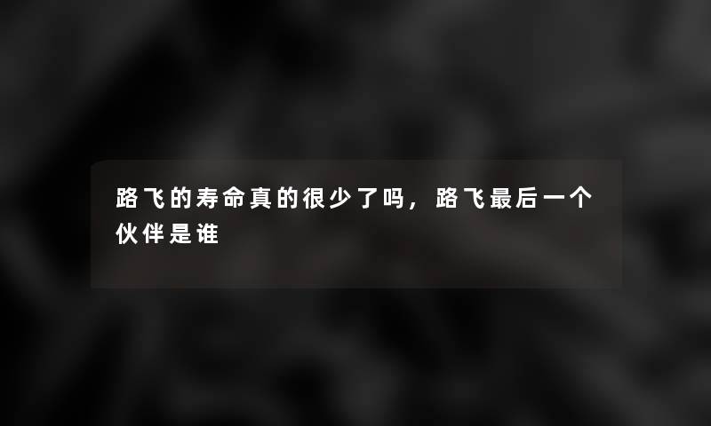 路飞的寿命真的很少了吗,路飞这里要说一个伙伴是谁 路飞的寿命真的很少了吗,路飞这里要说一个伙伴是谁