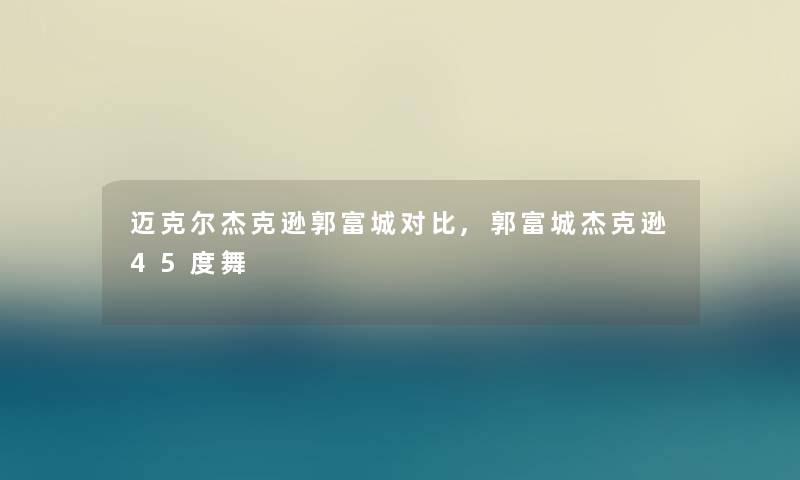 迈克尔杰克逊郭富城对比,郭富城杰克逊45度舞