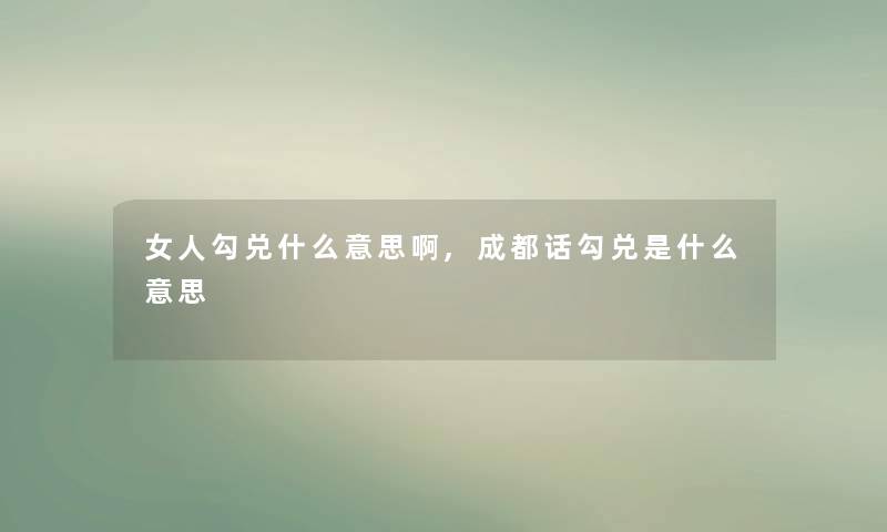 女人勾兑什么意思啊,成都话勾兑是什么意思 女人勾兑什么意思啊,成都话勾兑是什么意思