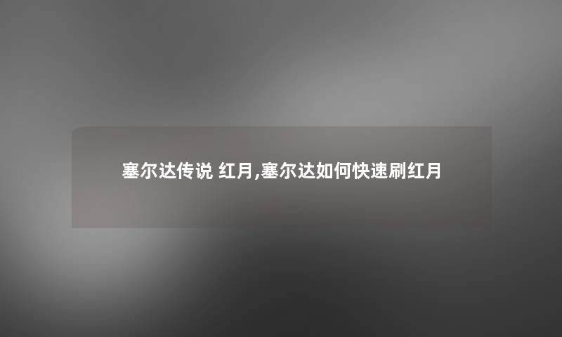 塞尔达传说 红月,塞尔达如何快速刷红月 塞尔达传说 红月,塞尔达如何快速刷红月