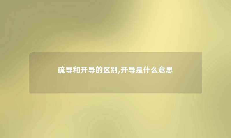 疏导和开导的区别,开导是什么意思