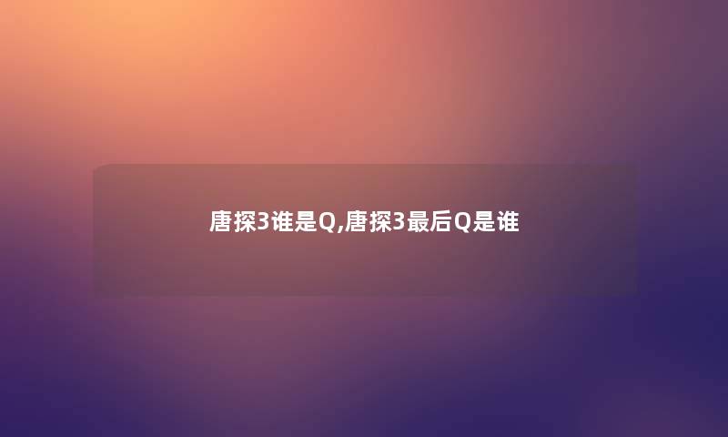 唐探3谁是Q,唐探3这里要说Q是谁 唐探3谁是Q,唐探3这里要说Q是谁