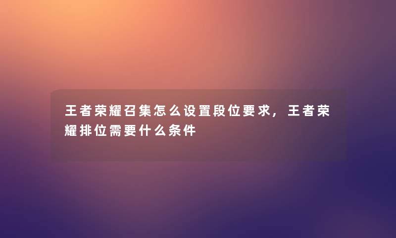 王者荣耀召集怎么设置段位要求,王者荣耀排位需要什么条件