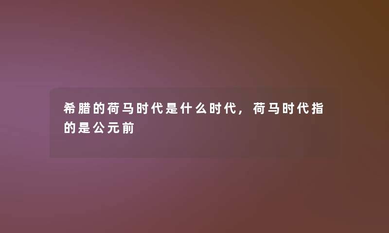 希腊的荷马时代是什么时代,荷马时代指的是公元前