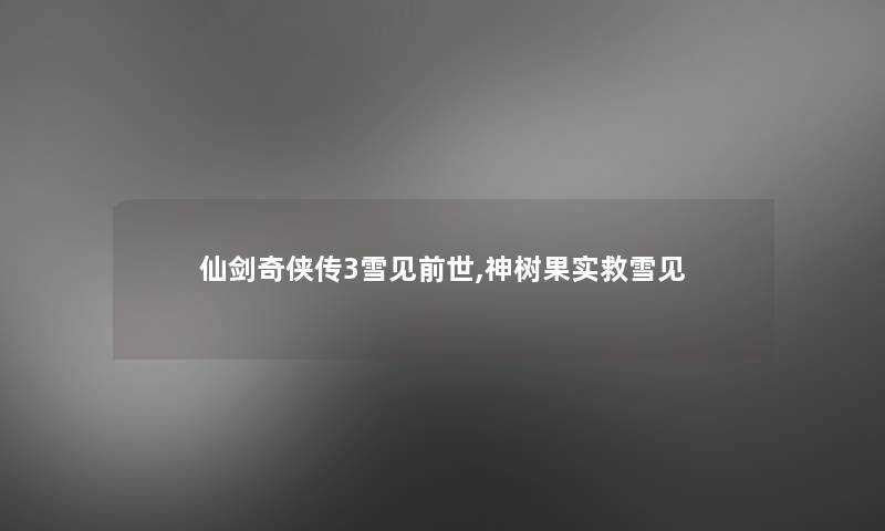 仙剑奇侠传3雪见前世,神树果实救雪见
