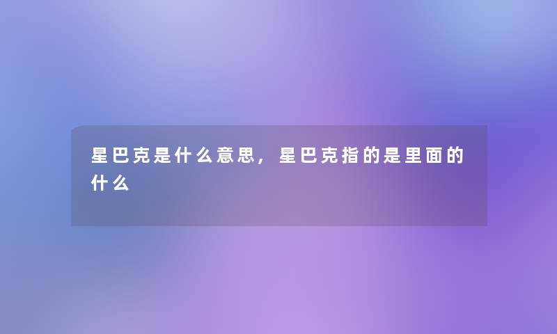 星巴克是什么意思,星巴克指的是里面的什么