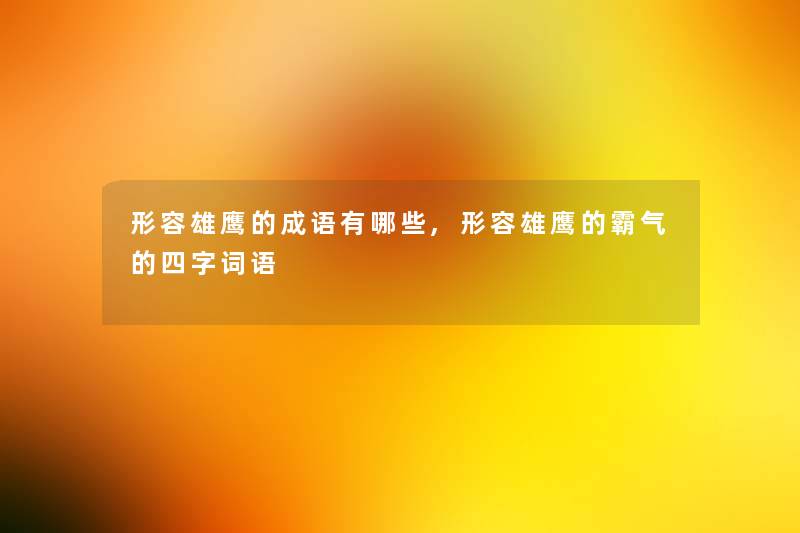 形容雄鹰的成语有哪些,形容雄鹰的霸气的四字词语