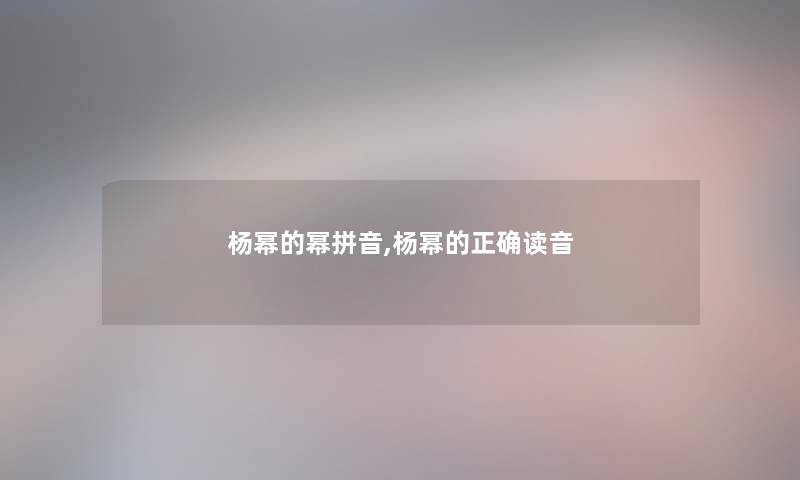 杨幂的幂拼音,杨幂的正确读音 杨幂的幂拼音,杨幂的正确读音