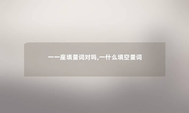 一一座填量词对吗,一什么填空量词