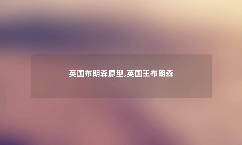 英国布朗森原型,英国王布朗森 英国布朗森原型,英国王布朗森