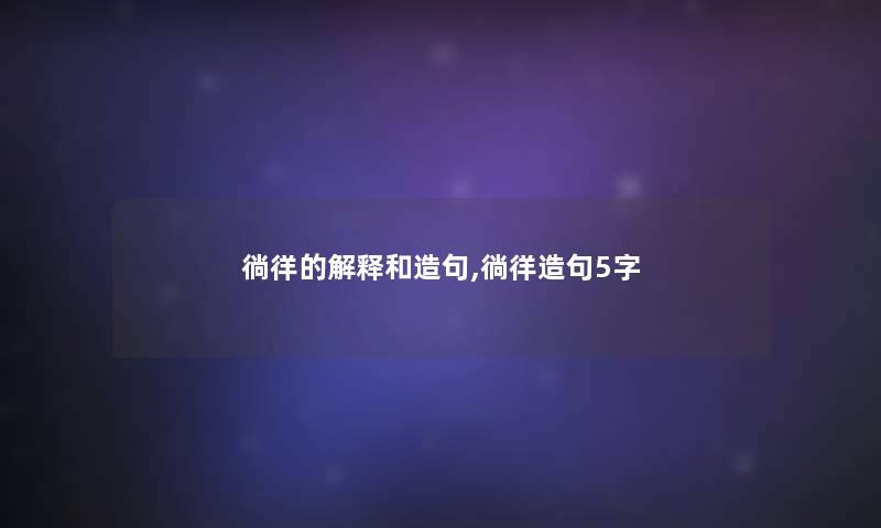徜徉的解释和造句,徜徉造句5字