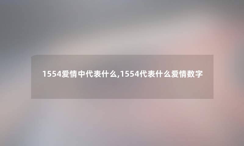 1554爱情中代表什么,1554代表什么爱情数字