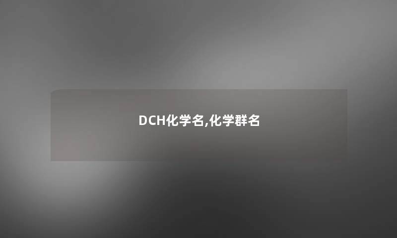 DCH化学名,化学群名 DCH化学名,化学群名