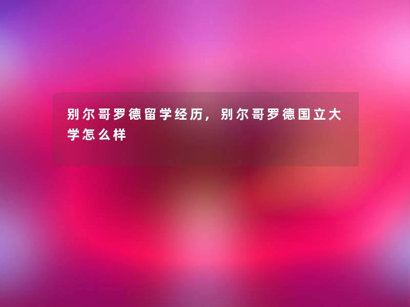 别尔哥罗德留学经历,别尔哥罗德国立大学怎么样 别尔哥罗德留学经历,别尔哥罗德国立大学怎么样