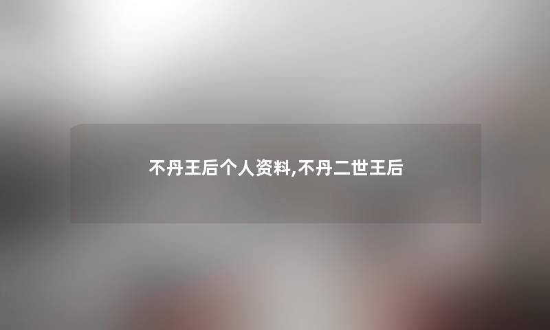 不丹王后个人资料,不丹二世王后 不丹王后个人资料,不丹二世王后