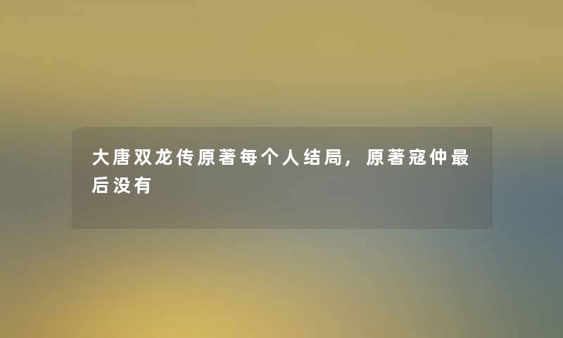 大唐双龙传原著每个人结局,原著寇仲后没有