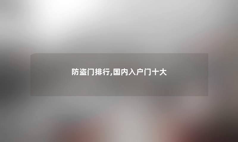 防盗门整理,国内入户门一些 防盗门整理,国内入户门一些