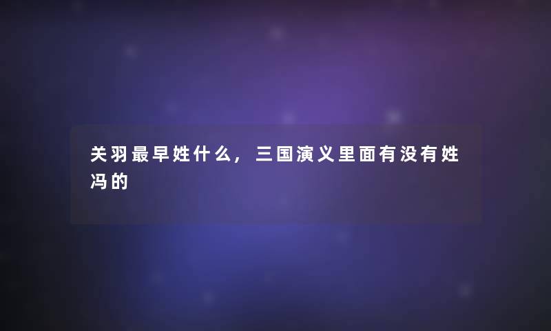 关羽早姓什么,三国演义里面有没有姓冯的