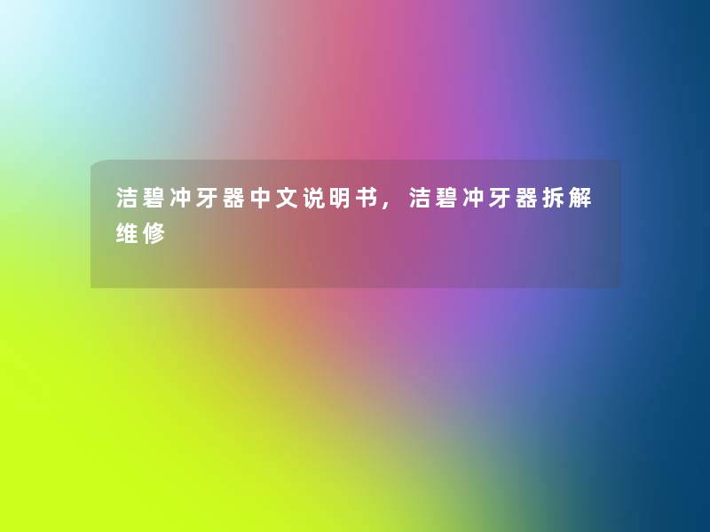 洁碧冲牙器中文说明书,洁碧冲牙器拆解维修 洁碧冲牙器中文说明书,洁碧冲牙器拆解维修
