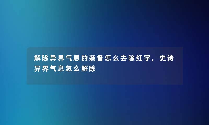 解除异界气息的装备怎么去除红字,史诗异界气息怎么解除