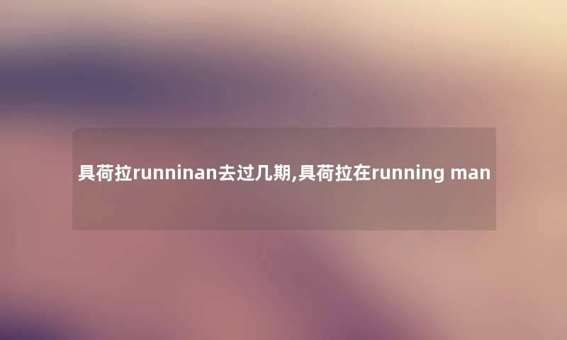 具荷拉runninan去过几期,具荷拉在running man 具荷拉runninan去过几期,具荷拉在running man
