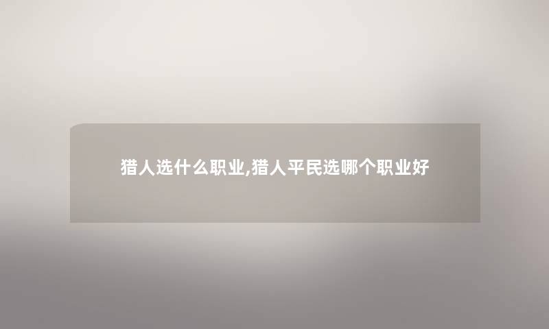 猎人选什么职业,猎人平民选哪个职业好