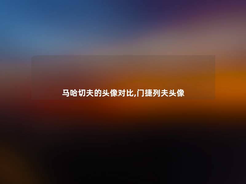 马哈切夫的头像对比,门捷列夫头像
