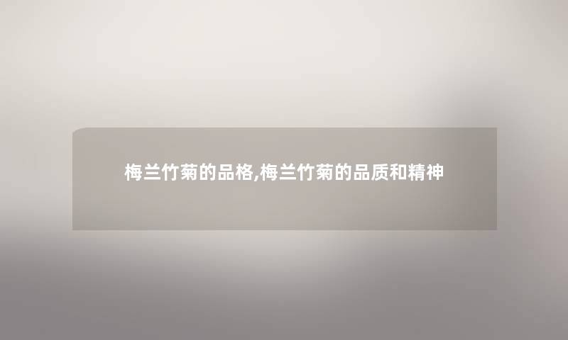梅兰竹菊的品格,梅兰竹菊的品质和精神