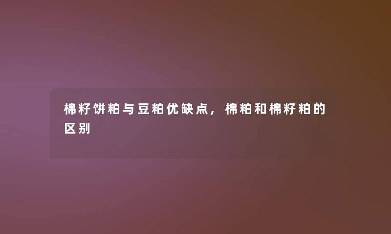 棉籽饼粕与豆粕优缺点,棉粕和棉籽粕的区别 棉籽饼粕与豆粕优缺点,棉粕和棉籽粕的区别