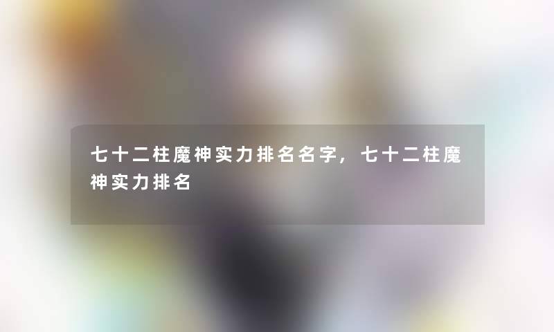 七十二柱魔神实力推荐名字,七十二柱魔神实力推荐 七十二柱魔神实力推荐名字,七十二柱魔神实力推荐
