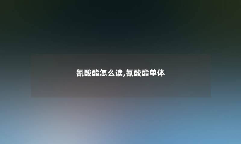 氰酸酯怎么读,氰酸酯单体 氰酸酯怎么读,氰酸酯单体