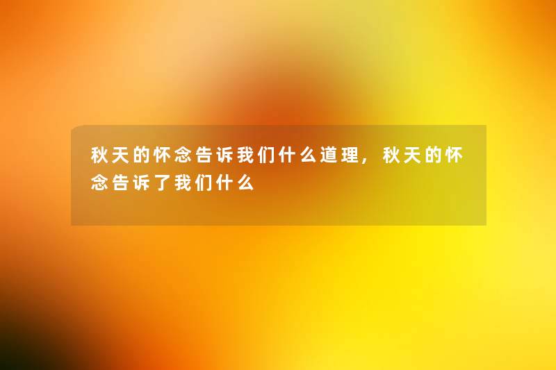 秋天的怀念告诉什么道理,秋天的怀念告诉了什么 秋天的怀念告诉什么道理,秋天的怀念告诉了什么