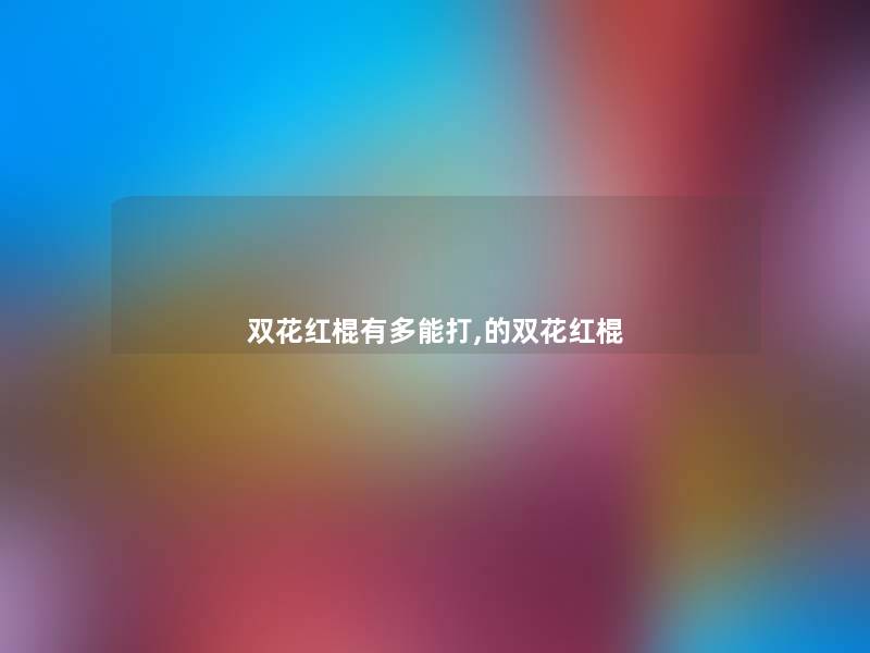 双花红棍有多能打,的双花红棍